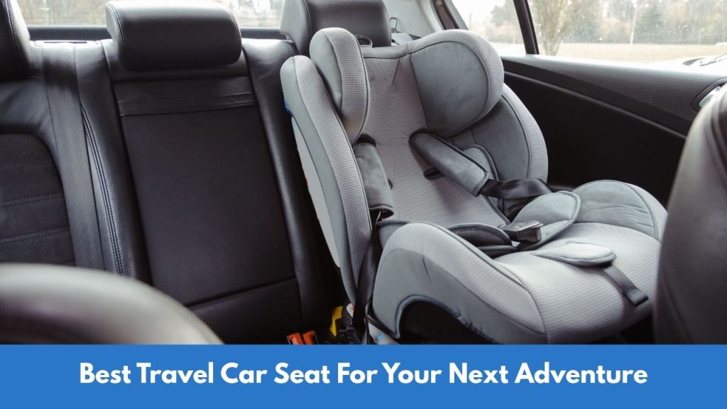 Best Travel Car Seat For Your Next Adventure