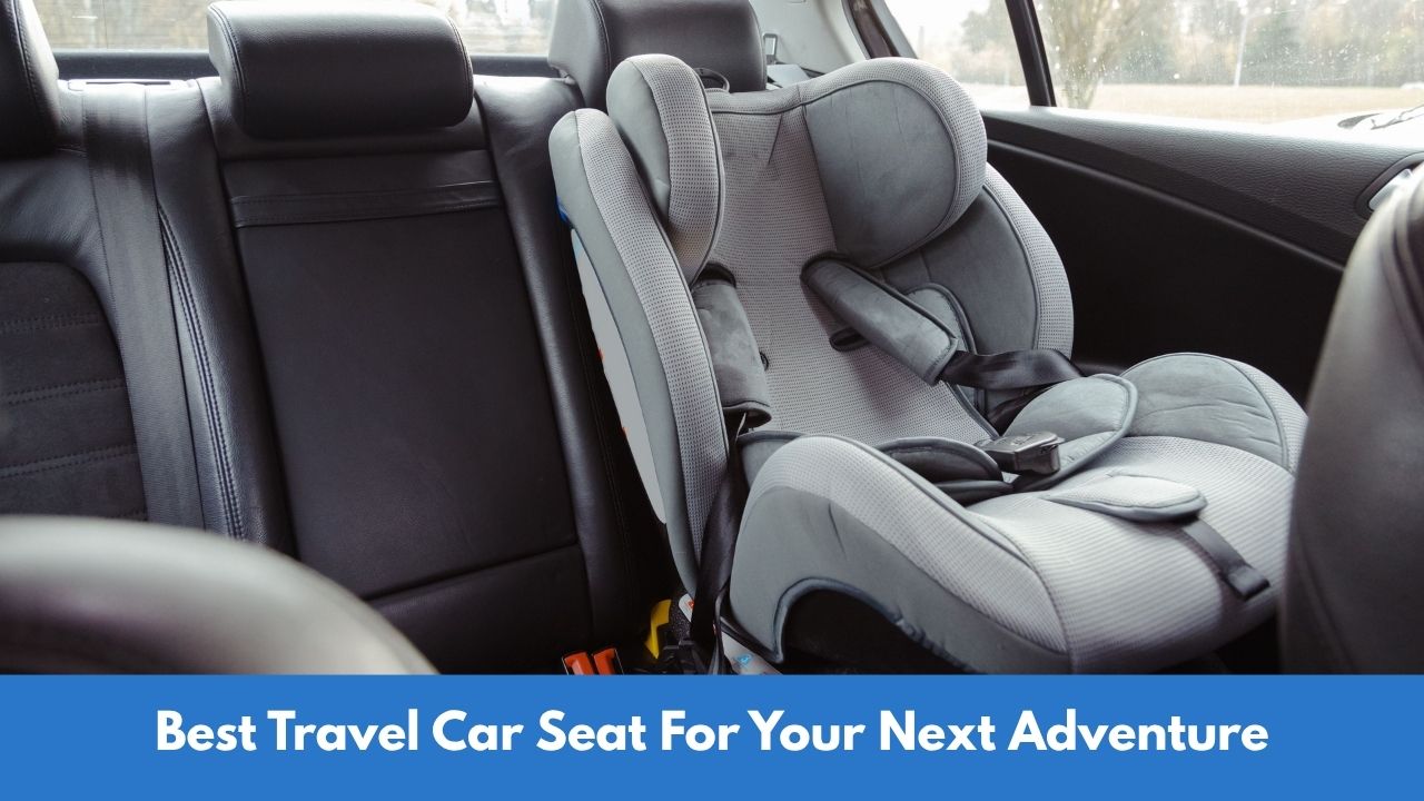 Best Travel Car Seat For Your Next Adventure