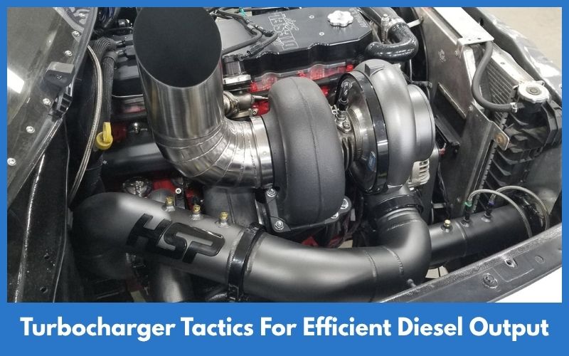 Turbocharger Tactics For Efficient Diesel Output